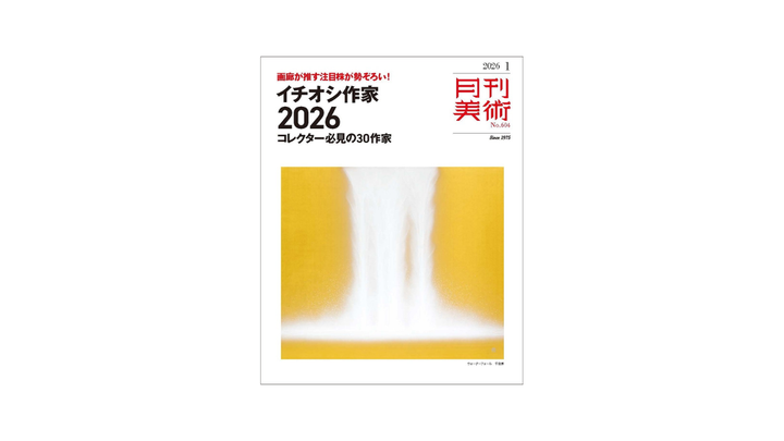 『月刊美術』1月号見どころチェック:「イチオシ作家 2026~コレクター必見の30作家」大特集